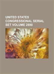 United States Congressional Serial Set Volume 2890,1234057123,9781234057121