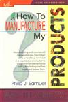 How to Manufacture My Products 1st Edition,8183820204,9788183820202