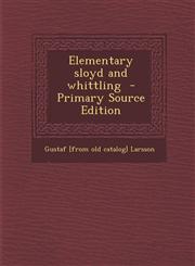 Elementary Sloyd and Whittling - Primary Source Edition,1293741132,9781293741139