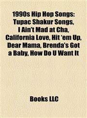 1990s Hip Hop Songs Tupac Shakur Songs, I Ain't Mad at Cha, California Love, Hit 'em Up, Dear Mama, Brenda's Got a Baby, How Do U Want It,1158205449,9781158205448