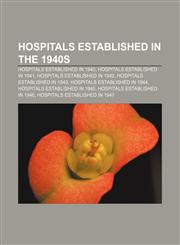 Hospitals established in the 1940s Hospitals established in 1940, Hospitals established in 1941, Hospitals established in 1942,1157160255,9781157160250
