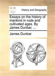 Essays on the history of mankind in rude and cultivated ages. By James Dunbar, ...,1170766412,9781170766415