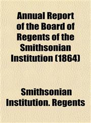 Annual Report of the Board of Regents of the Smithsonian Institution (1864),1153281813,9781153281812