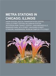 Metra stations in Chicago, Illinois Union Station, Ogilvie Transportation Center, LaSalle Street Station, Millennium Station,1155225996,9781155225999