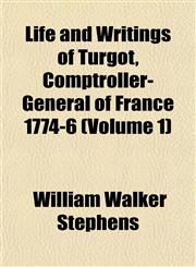 Life and Writings of Turgot, Comptroller-General of France 1774-6 (Volume 1),1151533963,9781151533968