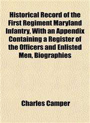 Historical Record of the First Regiment Maryland Infantry, With an Appendix Containing a Register of the Officers and Enlisted Men, Biographies,1151945129,9781151945129