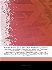 Articles On Ace Inhibitors, including Ace Inhibitor, Captopril, Enalapril, Fosinopril, Lisinopril, Ramipril, Quinapril, Benazepril, Trandolapril/verapamil, Amlodipine/benazepril, Trandolapril, Spirapril, Rescinnamine, Perindopril,1243049758,9781243049759