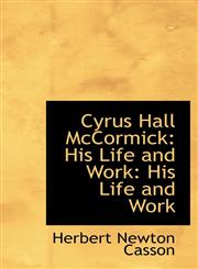 Cyrus Hall McCormick His Life and Work: His Life and Work,1110232977,9781110232970