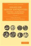 Essays on Indian Antiquities, Historic, Numismatic, and Palaeographic - Volume 1,1108055931,9781108055932