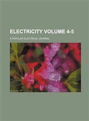 Electricity; A Popular Electrical Journal Volume 4-5,1152517821,9781152517820