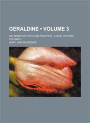 Geraldine (Volume 3); or, Modes of faith and practice  a tale, in three volumes,1154081060,9781154081060