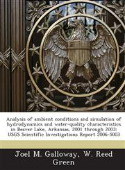 Analysis of ambient conditions and simulation of hydrodynamics and water-quality characteristics in Beaver Lake, Arkansas, 2001 through 2003 USGS Scientific Investigations Report 2006-5003,124343497X,9781243434975