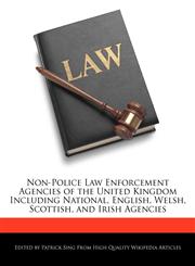 Non-Police Law Enforcement Agencies of the United Kingdom Including National, English, Welsh, Scottish, and Irish Agencies,1277204918,9781277204919