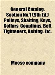 General Catalog, Section No.1 (9th Ed.) Pulleys, Shafting, Keys, Collars, Couplings, Belt Tighteners, Belting, Etc.,1152828789,9781152828780