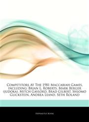 Articles On Competitors At The 1981 Maccabiah Games, including Brian L. Roberts, Mark Berger (judoka), Mitch Gaylord, Brad Gilbert, Shlomo Glickstein, Andrea Leand, Seth Roland,1244840998,9781244840997