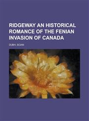 Ridgeway an Historical Romance of the Fenian Invasion of Canada,1153684071,9781153684071