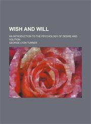 Wish and Will; An Introduction to the Psychology of Desire and Volition,1150417129,9781150417122