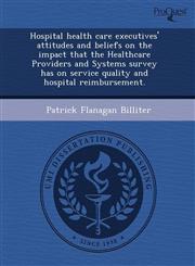 Hospital health care executives' attitudes and beliefs on the impact that the Healthcare Providers and Systems survey has on service quality and hospital reimbursement.,1244600709,9781244600706