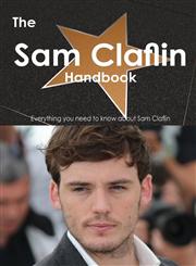 The Sam Claflin Handbook - Everything You Need to Know about Sam Claflin,1486462464,9781486462469