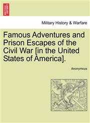 Famous Adventures and Prison Escapes of the Civil War [in the United States of America].,1241467455,9781241467456