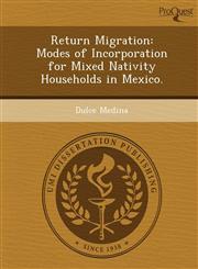 Return Migration Modes of Incorporation for Mixed Nativity Households in Mexico.,1249076250,9781249076254