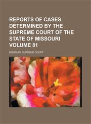 Reports of Cases Determined by the Supreme Court of the State of Missouri Volume 81,1130471624,9781130471625