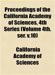 Proceedings of the California Academy of Sciences, 4th Series (Volume 4th. ser. v.10),1153106558,9781153106559