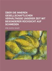 Uber Die Inneren Gesellschaftlichen Verhaltnisse Unserer Zeit Mit Besonderer Rucksicht Auf Schweden,123463077X,9781234630775
