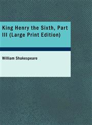 King Henry the Sixth, Part III (Large Print Edition),1437526039,9781437526035