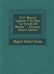 El P. Manuel Lacunza Y Su Obra "La Venida Del Mesías," - Primary Source Edition,1294294733,9781294294733