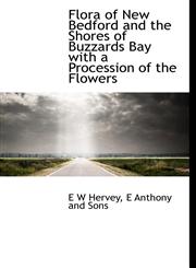 Flora of New Bedford and the Shores of Buzzards Bay with a Procession of the Flowers,1140247239,9781140247234