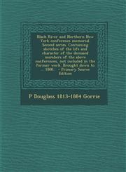 Black River and Northern New York Conference Memorial. Second Series. Containing Sketches of the Life and Character of the Deceased Members of the Abo,1293925055,9781293925058