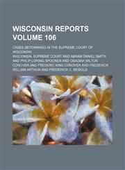 Wisconsin reports; cases determined in the Supreme Court of Wisconsin Volume 106,115443513X,9781154435139