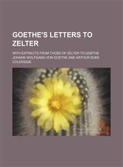 Goethe's Letters to Zelter; With Extracts From Those of Zelter to Goethe,1154360032,9781154360035
