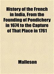 History of the French in India, From the Founding of Pondichery in 1674 to the Capture of That Place in 1761,1151426849,9781151426840