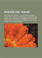 Invader ZIM - Males Adult Dib, Alan, Almighty Tallest Purple, Almighty Tallest Red, Almighty Tallest Spork, Announcer, Bill, Bloaty, Bob, Chickenfoot, Computer, Cthulu, Dib, Eric the Blob, GIR, Gashloog, Halloweenies, Hobo, Iggins, Invader Chin,1234677032,9781234677039