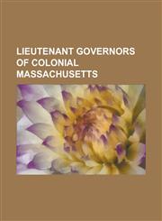 Lieutenant Governors of Colonial Massachusetts Andrew Oliver, John Endecott, John Humphrey (Massachusetts), John Leverett, John Winthrop, Richard Bel,1230785507,9781230785509