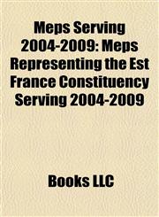 Meps Serving 2004-2009 Meps Representing the Est France Constituency Serving 2004-2009,1157873049,9781157873044