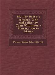 My Lady Rotha; A Romance. with Eight Illus. by John Williamson,1287669883,9781287669883