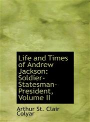 Life and Times of Andrew Jackson Soldier-Statesman-President, Volume II,1434617440,9781434617446