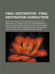 Final Destination - Final Destination characters Death's Victims, Flight 180 Casualties, Flight 180 Survivors, Victims of Flight 180, Alex Browning, Al Kinsey, Amanda, Amber, Andrew Caine, Andy Kewzer, Arlen Ploog, Ashley Freund, Ashlyn Halperin, Ben, Bi,1234839334,9781234839338