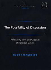 The Possibility of Discussion Relativism, Truth and Criticism of Religious Beliefs,0754655431,9780754655435