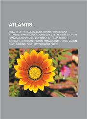 Atlantis Pillars of Hercules, Location hypotheses of Atlantis, Bimini Road, Augustus Le Plongeon, Graham Hancock, Ignatius L. Donnelly, Antillia, Robert Sarmast, Christian O'Brien, Frank Collin, Orichalcum, David Gibbins,1157533752,9781157533757