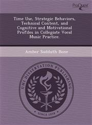 Time Use, Strategic Behaviors, Technical Content, and Cognitive and Motivational Profiles in Collegiate Vocal Music Practice.,124372336X,9781243723369