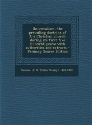 Universalism, the prevailing doctrine of the Christian church during its first five hundred years; with authorities and extracts - Primary Source Edition,1295846063,9781295846061