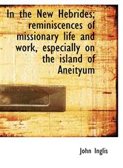 In the New Hebrides; reminiscences of missionary life and work, especially on the island of Aneityum,1116414015,9781116414011