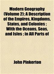 Modern Geography (Volume 2); A Description of the Empires, Kingdoms, States, and Colonies ; With the Oceans, Seas, and Isles ; in All Parts of,1153407175,9781153407175