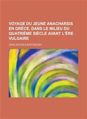 Voyage Du Jeune Anacharsis En Grece, Dans Le Milieu Du Quatrieme Siecle Avant L'Ere Vulgaire,1234566249,9781234566241