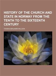 History of the Church and State in Norway from the Tenth to the Sixteenth Century,1230428607,9781230428604