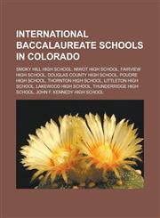 International Baccalaureate Schools in Colorado Smoky Hill High School, Niwot High School, Fairview High School, Douglas County High School, Poudre H,1155458419,9781155458410